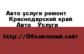 Авто услуги ремонт , - Краснодарский край Авто » Услуги   